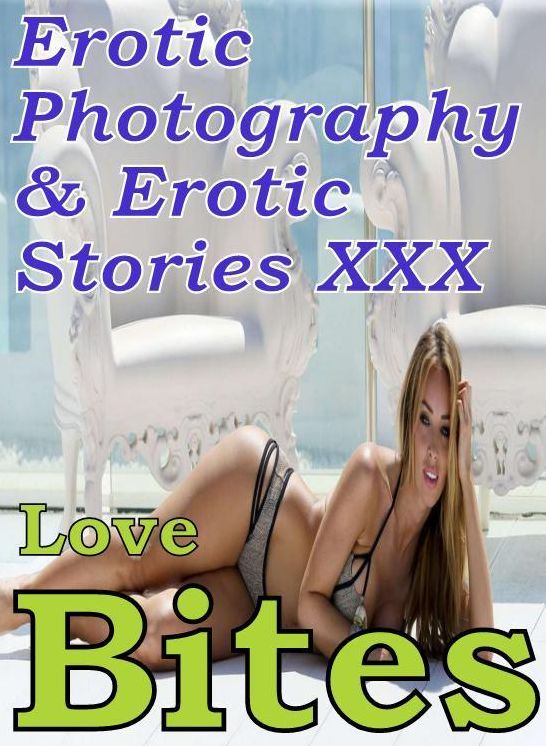 Erotic Teen: Erotic Photography & Erotic Stories XXX Love Bites ( Erotic Photography, Erotic Stories, Nude Photos, Naked, Adult Nudes, Domination, Lesbian, She-male, Gay, Fetish, Bondage, Sex, Erotic, Erotica, Hentai, Oral )