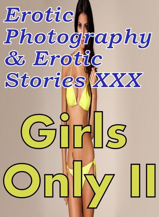 Erotica Teen: Erotic Photography & Erotic Stories XXX Girls Only II ( Erotic Photography, Erotic Stories, Nude Photos, Naked, Adult Nudes, Domination, Lesbian, She-male, Gay, Fetish, Bondage, Sex, Erotic, Erotica, Hentai, Oral )