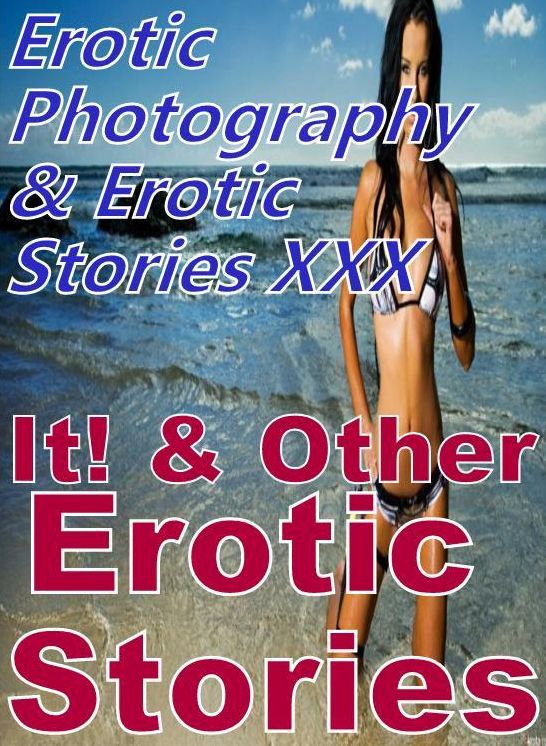 Erotica Nudes: Erotic Photography & Erotic Stories XXX It! & Other Erotic Stories ( Erotic Photography, Erotic Stories, Nude Photos, Naked, Adult Nudes, Domination, Lesbian, She-male, Gay, Fetish, Bondage, Sex, Erotic, Erotica, Hentai, Oral, Porno )