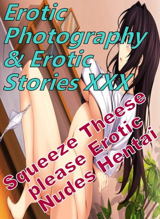 Erotica Adult: Erotic Photography & Erotic Stories XXX Squeeze Theese please Erotic Nudes Hentai ( Erotic Photography, Erotic Stories, Nude Photos, Naked, Adult Nudes, Domination, Lesbian, She-male, Gay, Fetish, Bondage, Sex, Erotic, Erotica, Hentai )