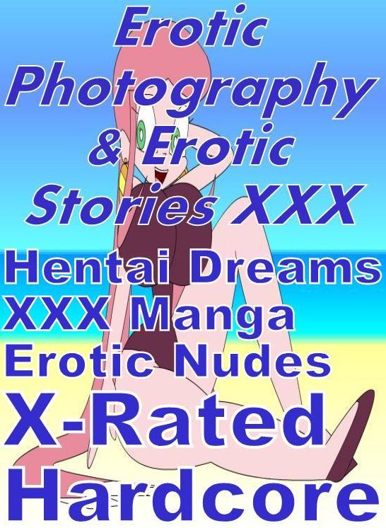 Erotica Porn: Erotic Photography & Erotic Stories XXX Hentai Dreams XXX Manga Erotic Nudes X-Rated Hardcore ( Erotic Photography, Erotic Stories, Nude Photos, Naked, Adult Nudes, Domination, Lesbian, She-male, Gay, Fetish, Bondage, Sex, Erotic, Erotica )