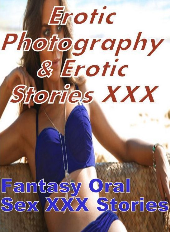 Erotica Porn: Erotic Photography & Erotic Stories XXX Fantasy Oral Sex XXX Stories ( Erotic Photography, Erotic Stories, Nude Photos, Naked, Adult Nudes, Domination, Lesbian, She-male, Gay, Fetish, Bondage, Sex, Erotic, Erotica, Hentai, Oral, Porno )
