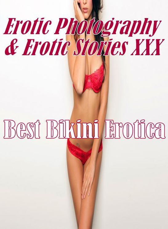 Erotic Bondage: Erotic Photography & Erotic Stories XXX Best Bikini Erotica ( Erotic Photography, Erotic Stories, Nude Photos, Naked, Adult Nudes, Domination, Lesbian, She-male, Gay, Fetish, Bondage, Sex, Erotic, Erotica, Hentai, Oral )
