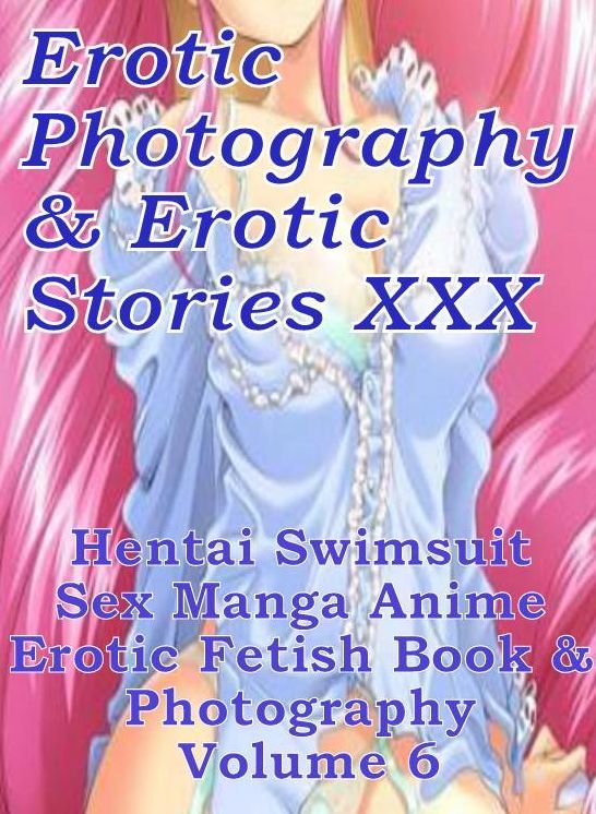 Erotica Swimsuit Erotic Photography & Erotic Stories XXX Hentai Swimsuit Sex Manga Anime Erotic Fetish Book & Photography Volume 6 ( Erotic Photography, Erotic Stories, Nude Photos, Naked, Adult Nudes, Domination, Lesbian, She-male, Gay, Fetish )