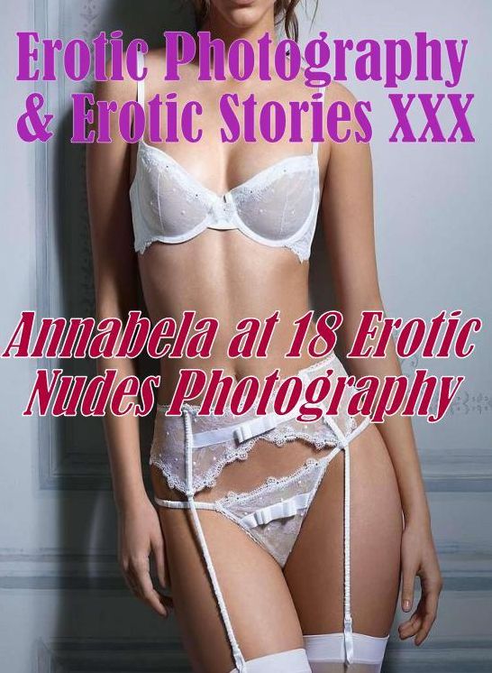 Erotica Nudes: Erotic Photography & Erotic Stories XXX Annabela at 18 Erotic Nudes Photography ( Erotic Photography, Erotic Stories, Nude Photos, Naked, Adult Nudes, Domination, Lesbian, She-male, Gay, Fetish, Bondage, Sex, Erotic, Erotica, Hentai, Oral )
