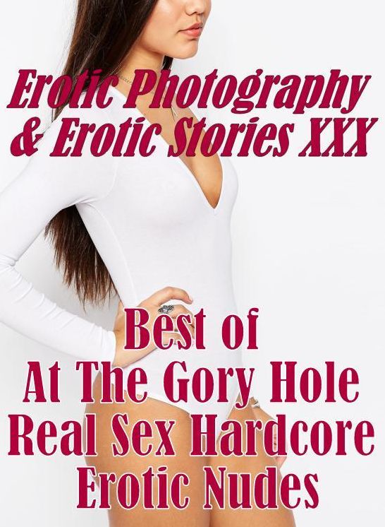 Erotica Teen: Erotic Photography & Erotic Stories XXX Best of "At The Gory Hole Real Sex Hardcore Erotic Nudes" ( Erotic Photography, Erotic Stories, Nude Photos, Naked, Adult Nudes, Domination, Lesbian, She-male, Gay, Fetish, Bondage, Sex, Erotic )