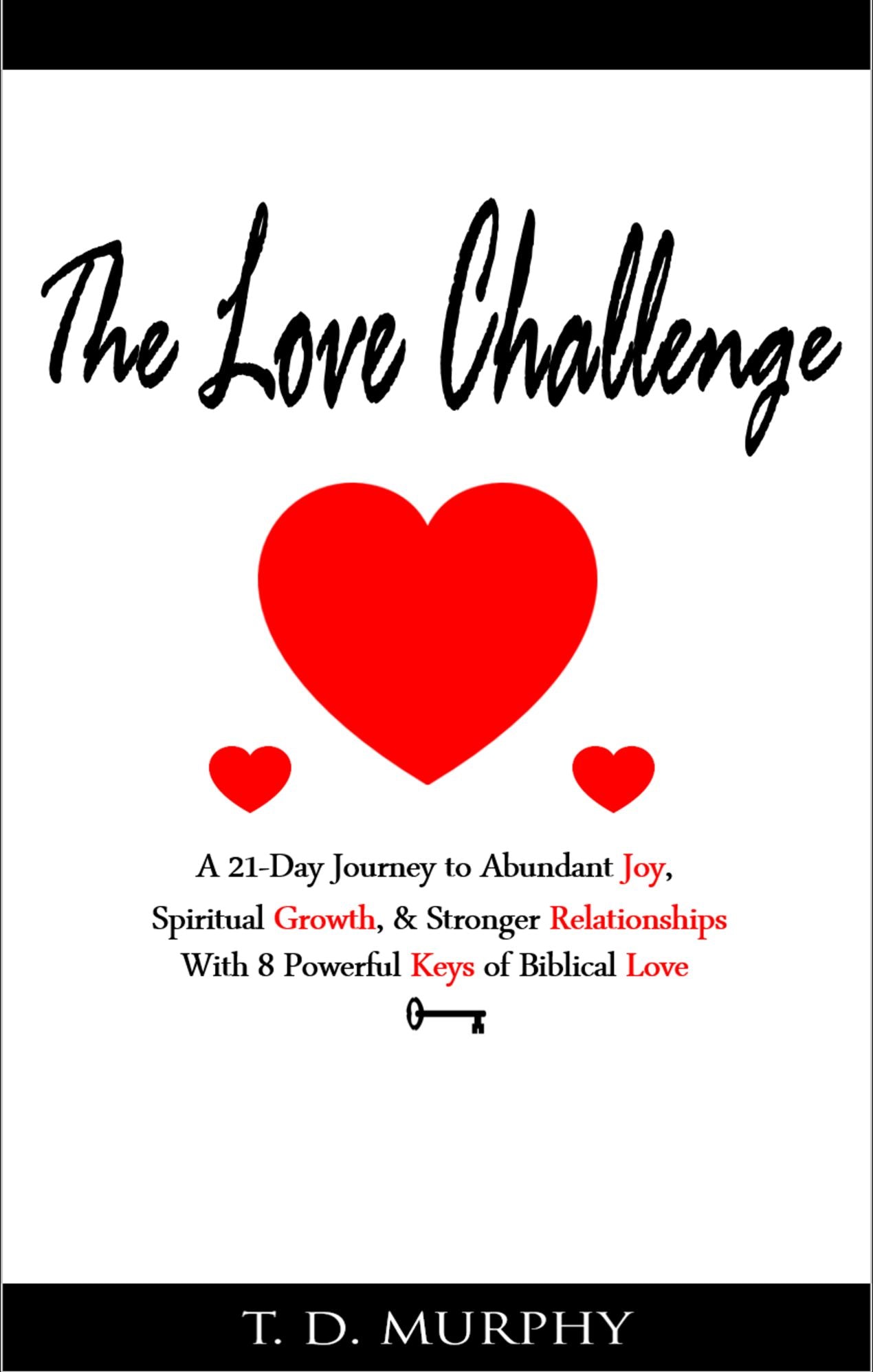 The Love Challenge: A 21-Day Journey to Abundant Joy, Spiritual Growth, & Stronger Relationships With 8 Powerful Keys of Biblical Love