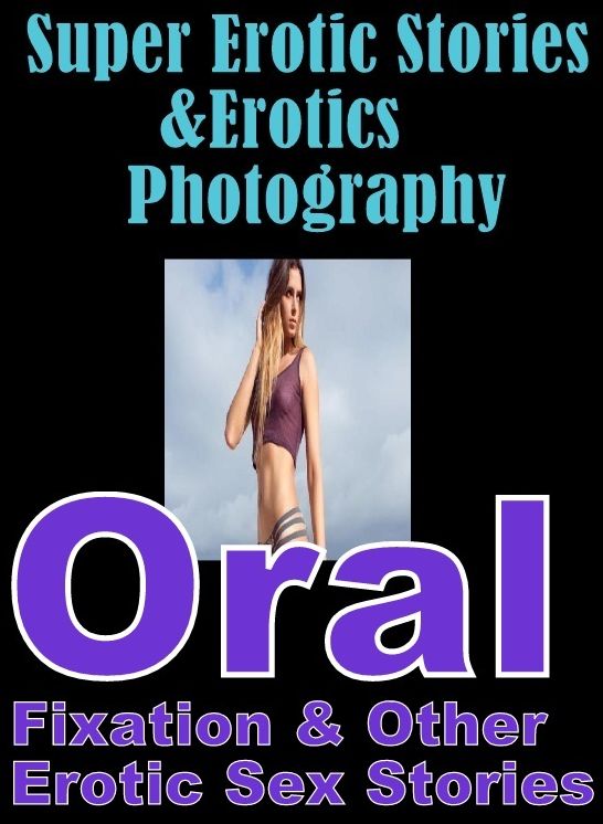 Porn: Super Erotic Stories & Erotics Photography Oral Fixation & Other Erotic Sex Stories ( Erotic Photography, Erotic Stories, Nude Photos, Lesbian, She-male, Gay, Fetish, Bondage, Sex, Erotic, Erotica, Hentai, Oral, Porno )