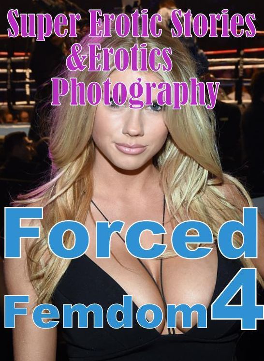 Erotica: Super Erotic Stories & Erotics Photography Forced Femdom 4 ( Erotic Photography, Erotic Stories, Nude Photos, Lesbian, She-male, Gay, Fetish, Bondage, Sex, Erotic, Erotica, Hentai, Oral, Porno )