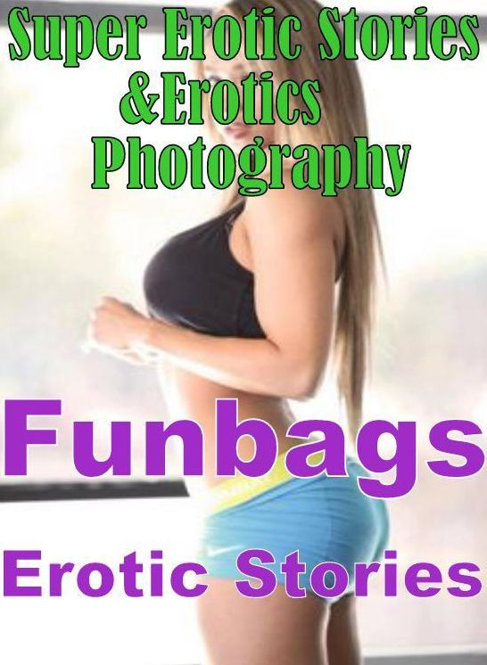 Bondage: Super Erotic Stories & Erotics Photography Funbags Erotic Stories ( Erotic Photography, Erotic Stories, Nude Photos, Lesbian, She-male, Gay, Fetish, Bondage, Sex, Erotic, Erotica, Hentai, Oral, Porno )