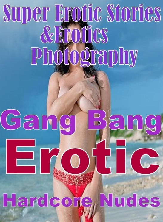 Sex: Super Erotic Stories & Erotics Photography Gang Bang Erotic Hardcore Nudes ( Erotic Photography, Erotic Stories, Nude Photos, Lesbian, She-male, Gay, Fetish, Bondage, Sex, Erotic, Erotica, Hentai, Oral, Porno )