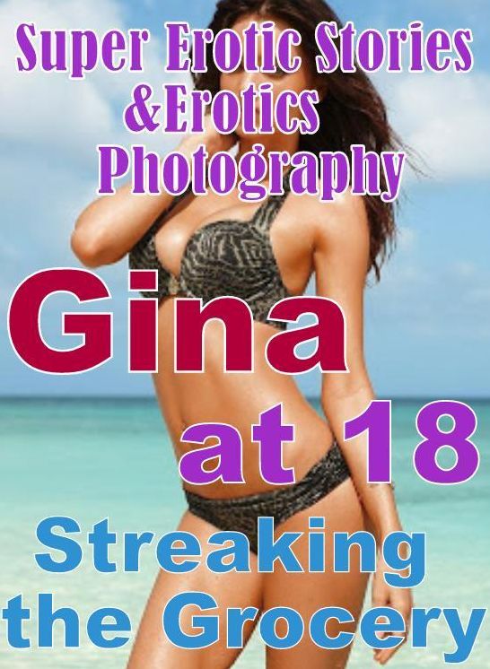 Erotic: Super Erotic Stories & Erotics Photography Gina at 18 Streaking the Grocery ( Erotic Photography, Erotic Stories, Nude Photos, Lesbian, She-male, Gay, Fetish, Bondage, Sex, Erotic, Erotica, Hentai, Oral, Porno )
