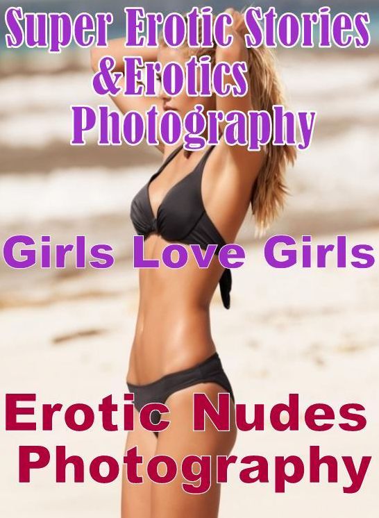 Erotica Sex: Super Erotic Stories & Erotics Photography Girls Love Girls Erotic Nudes Photography ( Erotic Photography, Erotic Stories, Nude Photos, Lesbian, She-male, Gay, Fetish, Bondage, Sex, Erotic, Erotica, Hentai, Oral, Porno )