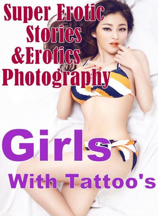 Nudes: Super Erotic Stories & Erotics Photography Girls With Tattoo's ( Erotic Photography, Erotic Stories, Nude Photos, Lesbian, She-male, Gay, Fetish, Bondage, Sex, Erotic, Erotica, Hentai, Oral, Porno )