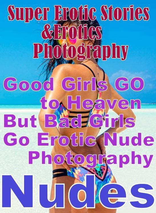 Porn: Super Erotic Stories & Erotics Photography Good Girls GO to Heaven But Bad Girls Go Erotic Nude Photography Nudes ( Erotic Photography, Erotic Stories, Nude Photos, Lesbian, She-male, Gay, Fetish, Bondage, Sex, Erotic, Erotica, Hentai, Oral, Porno )