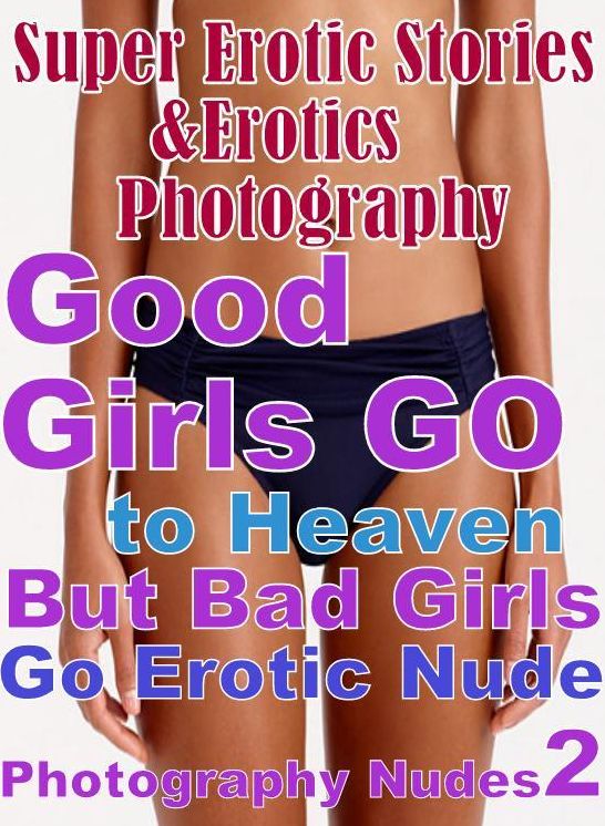 Domination: Super Erotic Stories & Erotics Photography Good Girls GO to Heaven But Bad Girls Go Erotic Nude Photography Nudes 2 ( Erotic Photography, Erotic Stories, Nude Photos, Lesbian, She-male, Gay, Fetish, Bondage, Sex, Erotic, Erotica, Hentai )