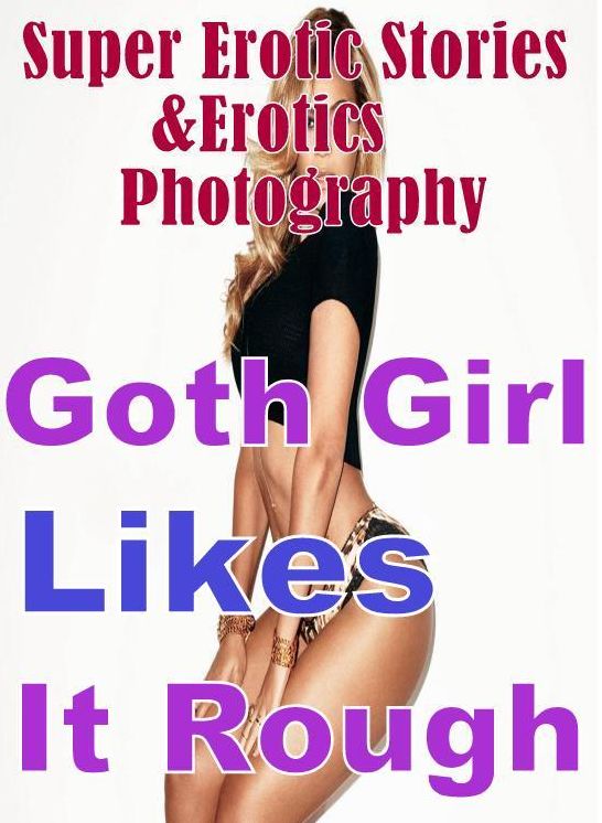 Erotica: Super Erotic Stories & Erotics Photography Goth Girl Likes It Rough ( Erotic Photography, Erotic Stories, Nude Photos, Lesbian, She-male, Gay, Fetish, Bondage, Sex, Erotic, Erotica, Hentai, Oral, Porno )