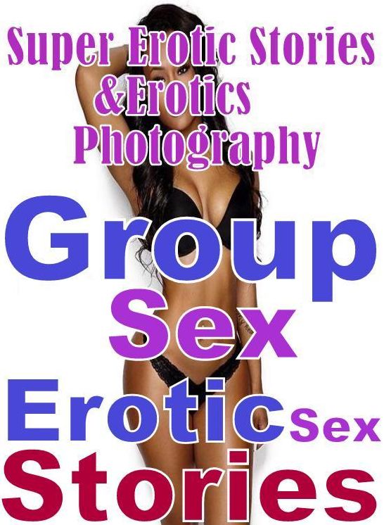 Erotic Nudes: Super Erotic Stories & Erotics Photography Group Sex Erotic Sex Stories ( Erotic Photography, Erotic Stories, Nude Photos, Lesbian, She-male, Gay, Fetish, Bondage, Sex, Erotic, Erotica, Hentai, Oral, Porno )