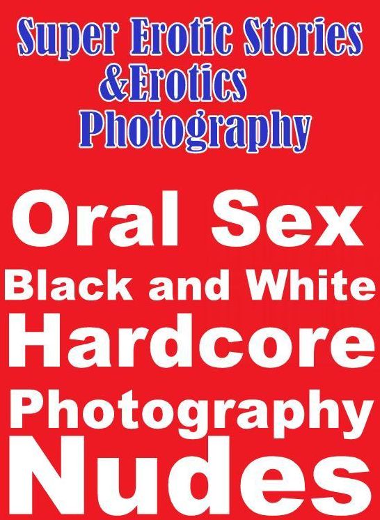 Adult: Super Erotic Stories & Erotics Photography Oral Sex Black and White Hardcore Photography Nudes ( Erotic Photography, Erotic Stories, Nude Photos, Lesbian, She-male, Gay, Fetish, Bondage, Sex, Erotic, Erotica, Hentai, Oral, Porno )