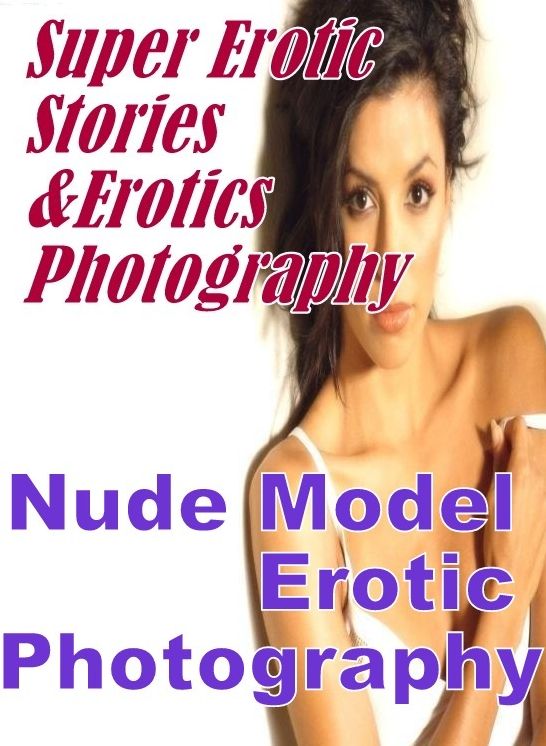 Erotic: Super Erotic Stories & Erotics Photography Nude Model Erotic Photography ( Erotic Photography, Erotic Stories, Nude Photos, Lesbian, She-male, Gay, Fetish, Bondage, Sex, Erotic, Erotica, Hentai, Oral, Porno )