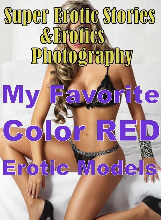 Erotic Nudes: Super Erotic Stories & Erotics Photography My Favorite Color RED Erotic Models ( Erotic Photography, Erotic Stories, Nude Photos, Lesbian, She-male, Gay, Fetish, Bondage, Sex, Erotic, Erotica, Hentai, Oral, Porno )