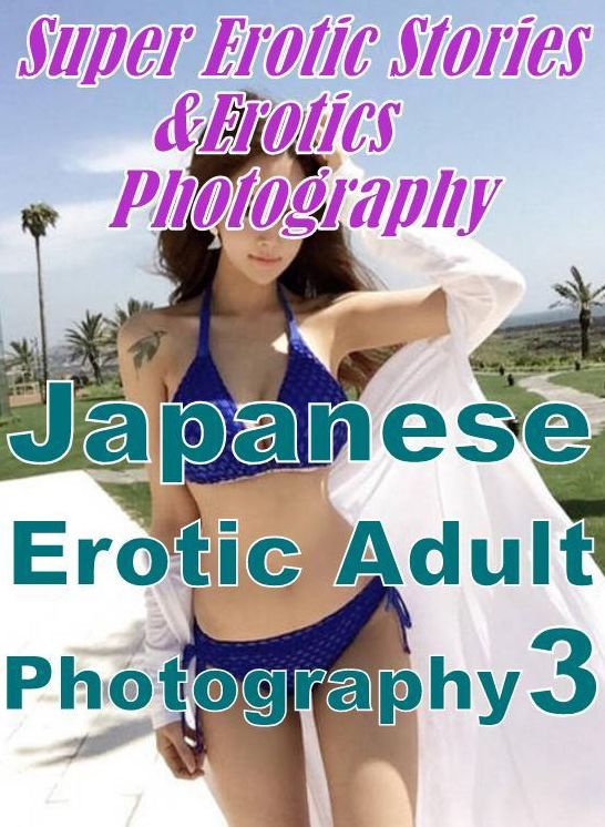 Erotica Sex: Super Erotic Stories & Erotics Photography Japanese Erotic Adult Nudes Photography 3 ( Erotic Photography, Erotic Stories, Nude Photos, Lesbian, She-male, Gay, Fetish, Bondage, Sex, Erotic, Erotica, Hentai, Oral, Porno )