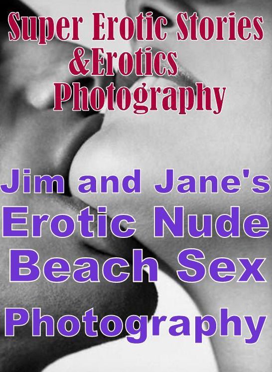 Domination: Super Erotic Stories & Erotics Photography Jim and Jane's Erotic Nude Couple Beach Sex Photography ( Erotic Photography, Erotic Stories, Nude Photos, Lesbian, She-male, Gay, Fetish, Bondage, Sex, Erotic, Erotica, Hentai, Oral, Porno )