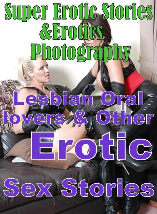 Erotica Sex: Super Erotic Stories & Erotics Photography Lesbian Oral lovers & Other Erotic Sex Stories ( Erotic Photography, Erotic Stories, Nude Photos, Lesbian, She-male, Gay, Fetish, Bondage, Sex, Erotic, Erotica, Hentai, Oral, Porno )