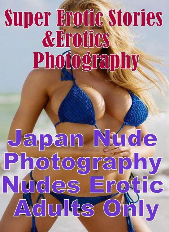 Bondage: Super Erotic Stories & Erotics Photography Japan Nude Photography Nudes Erotic Adults Only ( Erotic Photography, Erotic Stories, Nude Photos, Lesbian, She-male, Gay, Fetish, Bondage, Sex, Erotic, Erotica, Hentai, Oral, Porno )