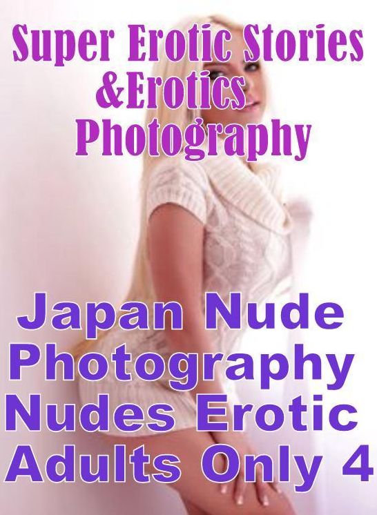 Porn: Super Erotic Stories & Erotics Photography Japan Nude Photography Nudes Erotic Adults Only 4 ( Erotic Photography, Erotic Stories, Nude Photos, Lesbian, She-male, Gay, Fetish, Bondage, Sex, Erotic, Erotica, Hentai, Oral, Porno )