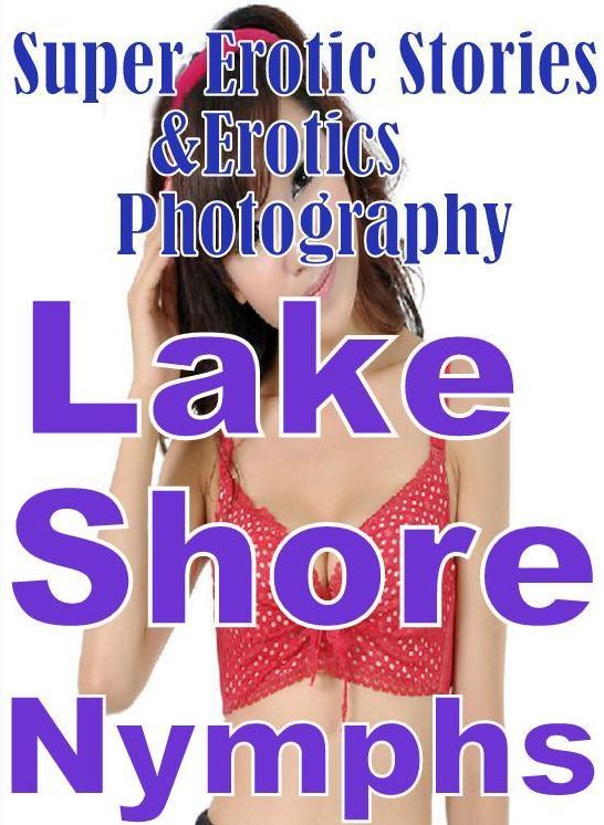 Adult: Super Erotic Stories & Erotics Photography Lake Shore Nymphs ( Erotic Photography, Erotic Stories, Nude Photos, Lesbian, She-male, Gay, Fetish, Bondage, Sex, Erotic, Erotica, Hentai, Oral, Porno )