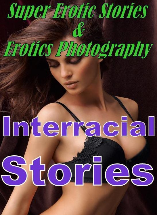 Erotic: Super Erotic Stories & Erotics Photography Interracial Stories ( Erotic Photography, Erotic Stories, Nude Photos, Lesbian, She-male, Gay, Fetish, Bondage, Sex, Erotic, Erotica, Hentai, Oral, Porno )