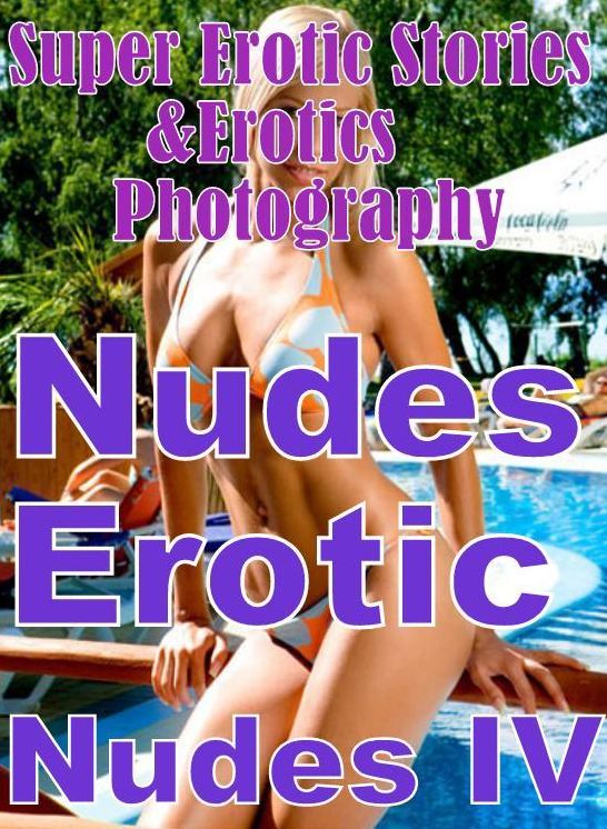 Erotica Sex: Super Erotic Stories & Erotics Photography Nudes Erotic Nudes IV ( Erotic Photography, Erotic Stories, Nude Photos, Lesbian, She-male, Gay, Fetish, Bondage, Sex, Erotic, Erotica, Hentai, Oral, Porno )