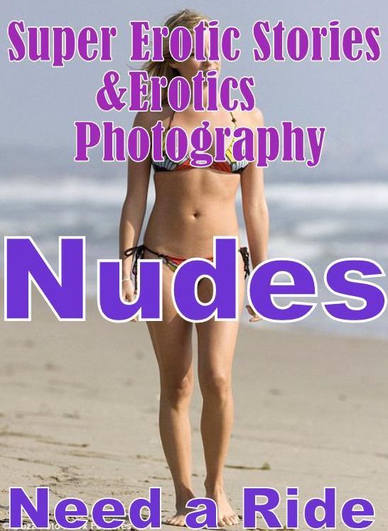 Erotic Nudes: Super Erotic Stories & Erotics Photography Nudes Need a Ride ( Erotic Photography, Erotic Stories, Nude Photos, Lesbian, She-male, Gay, Fetish, Bondage, Sex, Erotic, Erotica, Hentai, Oral, Porno )