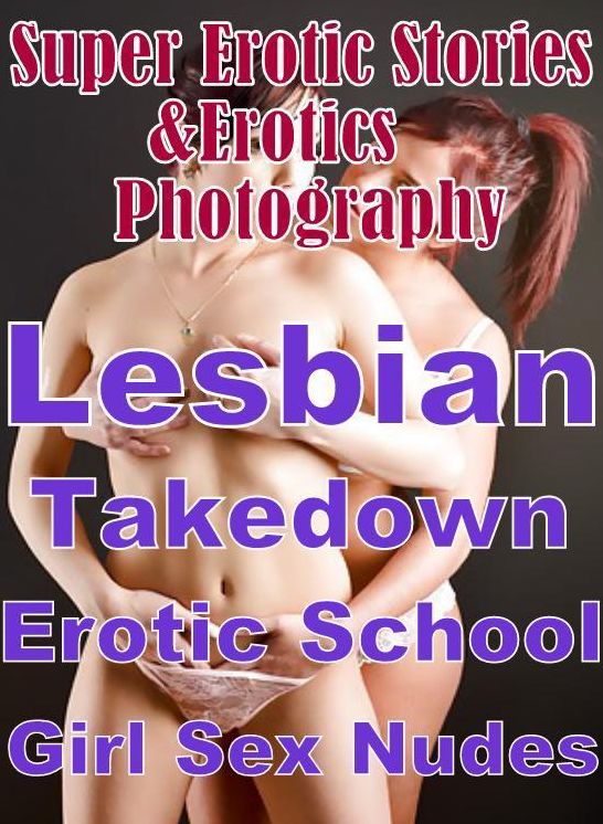 Erotic Nudes: Super Erotic Stories & Erotics Photography Lesbian Takedown Erotic School Girl Sex Nudes ( Erotic Photography, Erotic Stories, Nude Photos, Lesbian, She-male, Gay, Fetish, Bondage, Sex, Erotic, Erotica, Hentai, Oral, Porno )