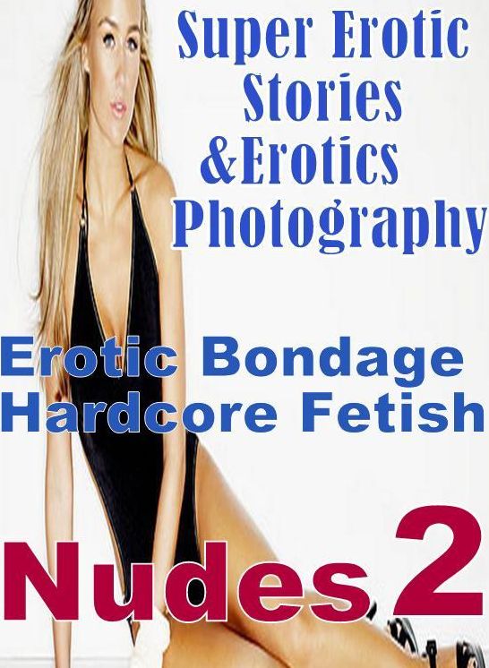 Erotica: Super Erotic Stories & Erotics Photography Erotic Bondage Hardcore Fetish Nudes 2 ( Erotic Photography, Erotic Stories, Nude Photos, Lesbian, She-male, Gay, Fetish, Bondage, Sex, Erotic, Erotica, Hentai, Oral, Porno )