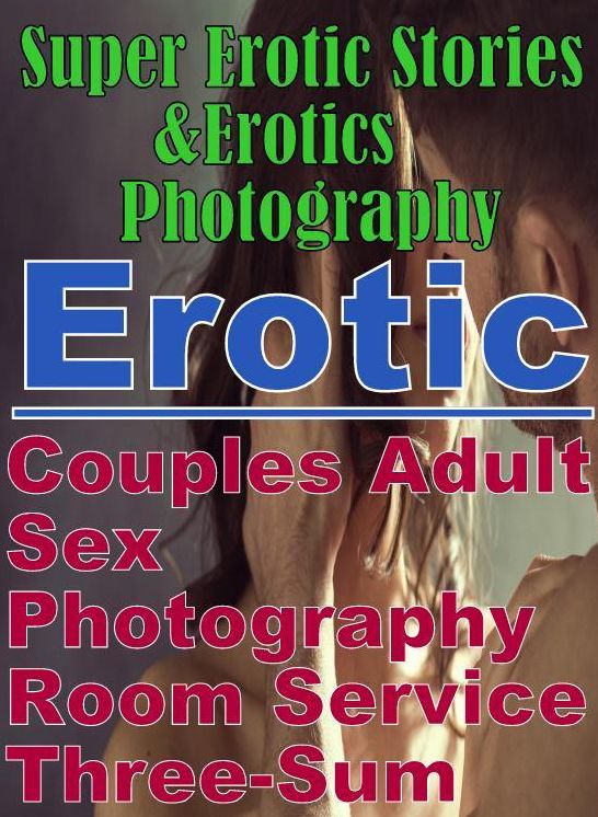 Erotica Sex: Super Erotic Stories & Erotics Photography Erotic Couples Adult Sex Photography Room Service Three-Sum ( Erotic Photography, Erotic Stories, Nude Photos, Lesbian, She-male, Gay, Fetish, Bondage, Sex, Erotic, Erotica, Hentai, Oral, Porno )