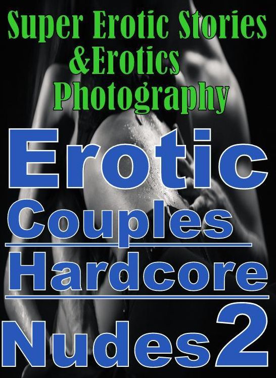 Erotic Nudes: Super Erotic Stories & Erotics Photography Erotic Couples Hardcore Nudes 2 ( Erotic Photography, Erotic Stories, Nude Photos, Lesbian, She-male, Gay, Fetish, Bondage, Sex, Erotic, Erotica, Hentai, Oral, Porno )