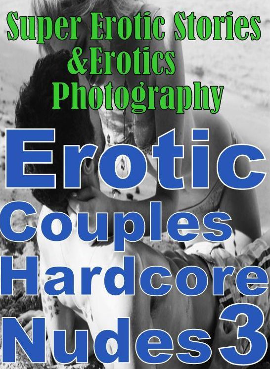 Nudes: Super Erotic Stories & Erotics Photography Erotic Couples Hardcore Nudes 3 ( Erotic Photography, Erotic Stories, Nude Photos, Lesbian, She-male, Gay, Fetish, Bondage, Sex, Erotic, Erotica, Hentai, Oral, Porno )