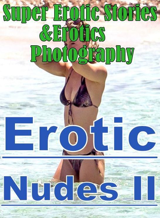 Erotica: Super Erotic Stories & Erotics Photography Nudes Erotic Nudes II ( Erotic Photography, Erotic Stories, Nude Photos, Lesbian, She-male, Gay, Fetish, Bondage, Sex, Erotic, Erotica, Hentai, Oral, Porno )