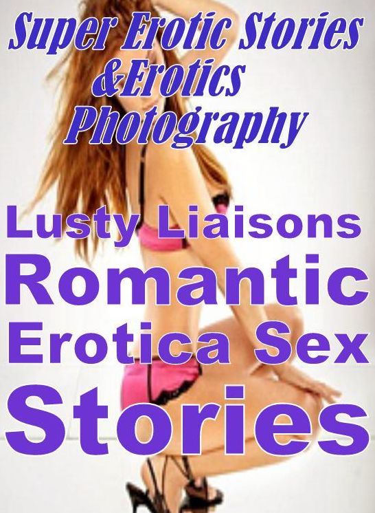 Sex: Super Erotic Stories & Erotics Photography Lusty Liaisons Romantic Erotica Sex Stories ( Erotic Photography, Erotic Stories, Nude Photos, Lesbian, She-male, Gay, Fetish, Bondage, Sex, Erotic, Erotica, Hentai, Oral, Porno )
