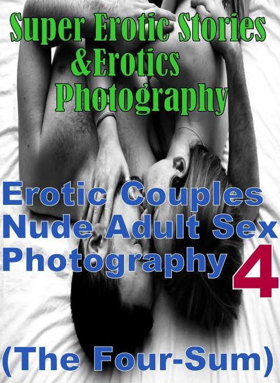 Bondage: Super Erotic Stories & Erotics Photography Erotic Couples Nude Adult Sex Photography 4 (The Four-Sum) ( Erotic Photography, Erotic Stories, Nude Photos, Lesbian, She-male, Gay, Fetish, Bondage, Sex, Erotic, Erotica, Hentai, Oral, Porno )