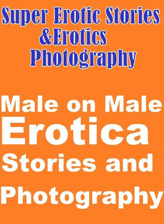 Porn: Super Erotic Stories & Erotics Photography Male on Male Erotica Stories and Photography ( Erotic Photography, Erotic Stories, Nude Photos, Lesbian, She-male, Gay, Fetish, Bondage, Sex, Erotic, Erotica, Hentai, Oral, Porno )