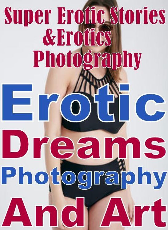 Sex: Super Erotic Stories & Erotics Photography Erotic Dreams Photography and Art ( Erotic Photography, Erotic Stories, Nude Photos, Lesbian, She-male, Gay, Fetish, Bondage, Sex, Erotic, Erotica, Hentai, Oral, Porno )