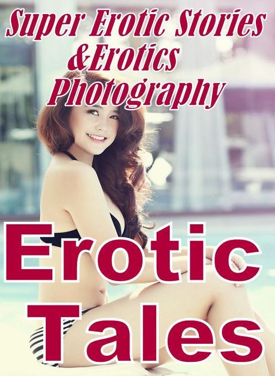 Sex: Super Erotic Stories & Erotics Photography Erotic Tales ( Erotic Photography, Erotic Stories, Nude Photos, Lesbian, She-male, Gay, Fetish, Bondage, Sex, Erotic, Erotica, Hentai, Oral, Porno )