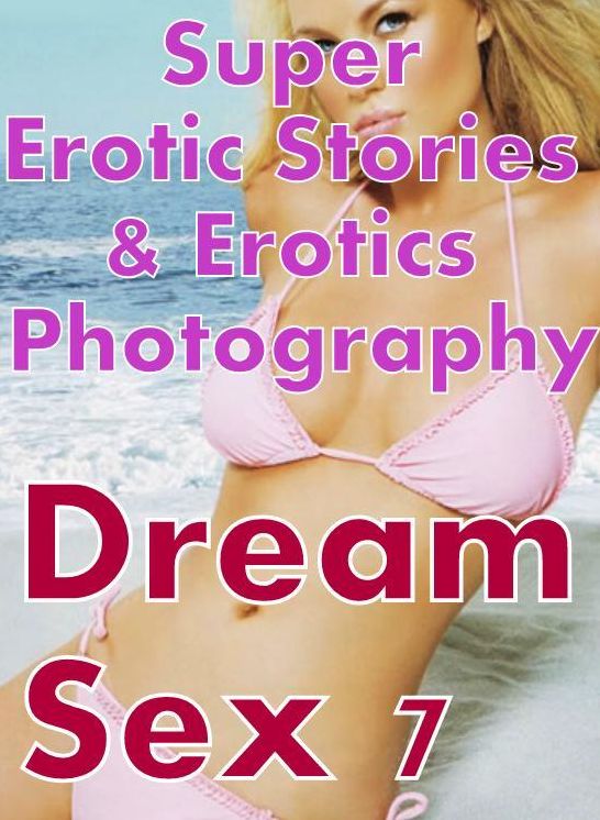 Adult: Super Erotic Stories & Erotics Photography Dream Sex 7 ( Erotic Photography, Erotic Stories, Nude Photos, Lesbian, She-male, Gay, Fetish, Bondage, Sex, Erotic, Erotica, Hentai, Oral, Porno )