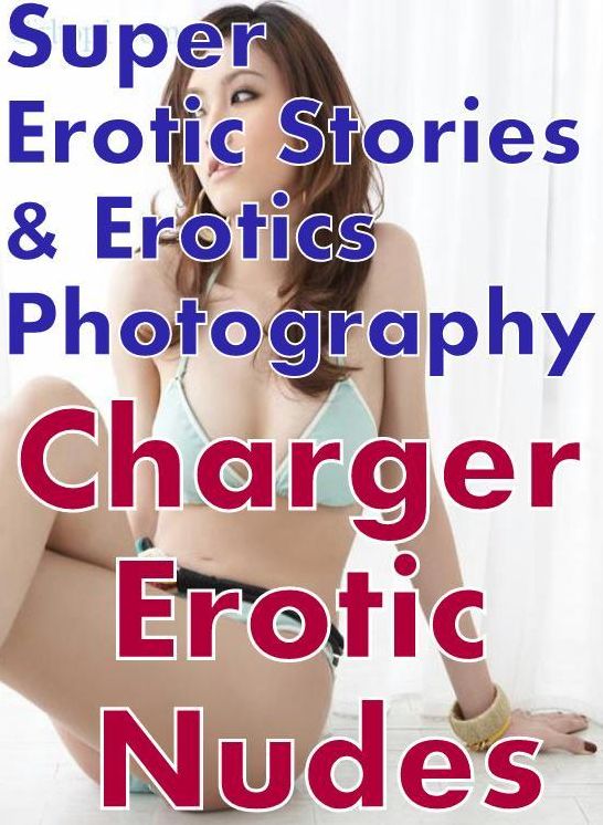 Porn: Super Erotic Stories & Erotics Photography Charger Erotic Nudes ( Erotic Photography, Erotic Stories, Nude Photos, Lesbian, She-male, Gay, Fetish, Bondage, Sex, Erotic, Erotica, Hentai, Oral, Porno )