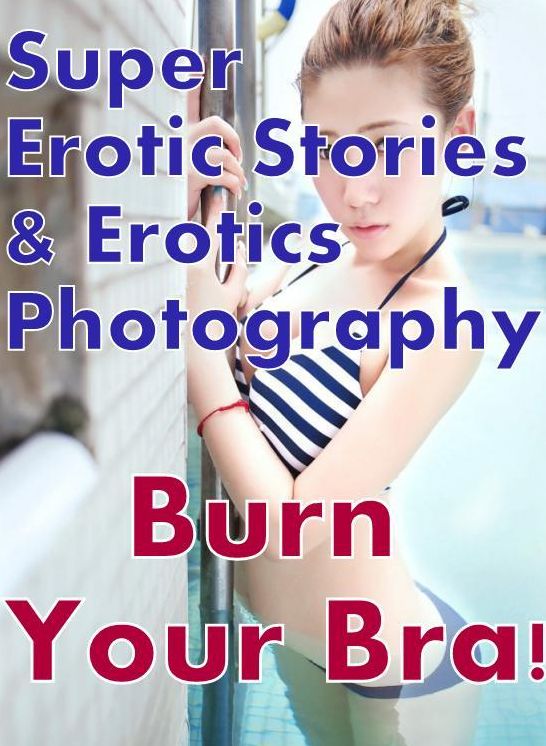Bondage: Super Erotic Stories & Erotics Photography Burn Your Bra! ( Erotic Photography, Erotic Stories, Nude Photos, Lesbian, She-male, Gay, Fetish, Bondage, Sex, Erotic, Erotica, Hentai, Oral, Porno )