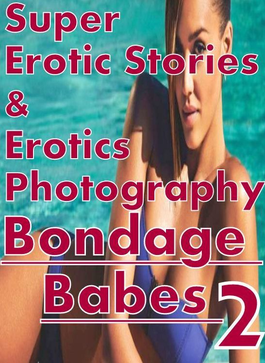 Adult: Super Erotic Stories & Erotics Photography Bondage Babes 2 ( Erotic Photography, Erotic Stories, Nude Photos, Lesbian, She-male, Gay, Fetish, Bondage, Sex, Erotic, Erotica, Hentai, Oral, Porno )