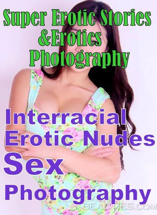Nudes: Super Erotic Stories & Erotics Photography Interracial Erotic Nudes Sex Photography ( Erotic Photography, Erotic Stories, Nude Photos, Lesbian, She-male, Gay, Fetish, Bondage, Sex, Erotic, Erotica, Hentai, Oral, Porno )